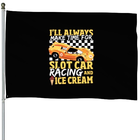 Always Time For Slot Car Racing And Ice Cream House Flags