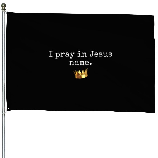 I pray in Jesus name crowned merchandise House Flags