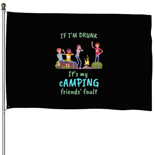 If I'm drunk, it's my camping friends' fault House Flags