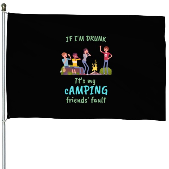 If I'm drunk, it's my camping friends' fault House Flags