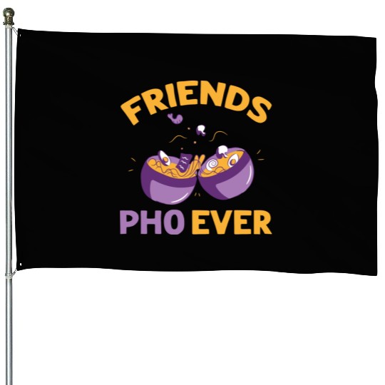 Friends Pho Ever Friendship Pho Soup House Flags