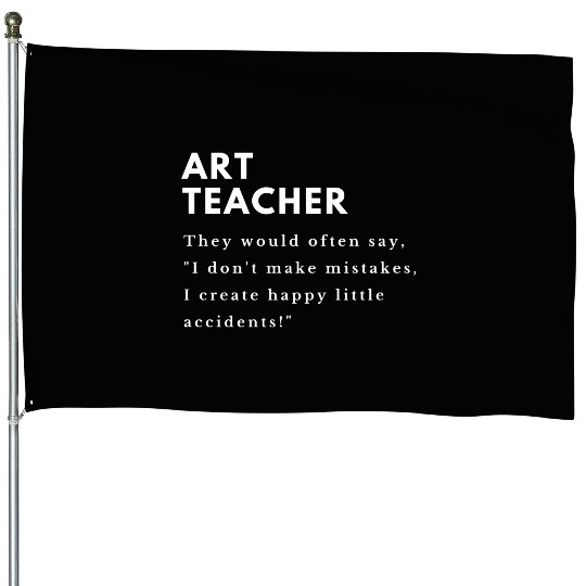 Art Teacher Accidents House Flags