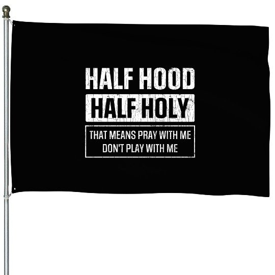 Half Hood Half Holy Sarcasm Sayings House Flags
