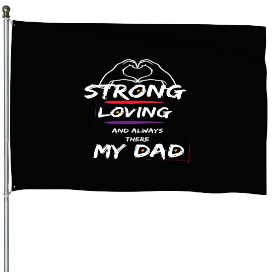Strong Loving And Always There My Dad House Flags