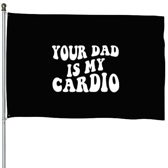 Your Dad is My Cardio 80s aesthetic House Flags