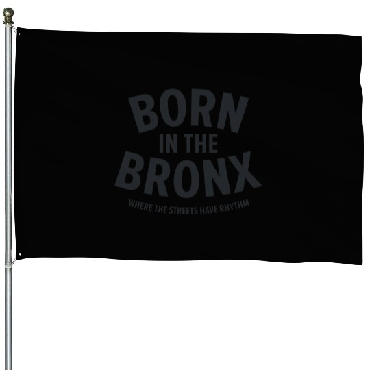 Born in the Bronx Where the Streets Ha House Flags