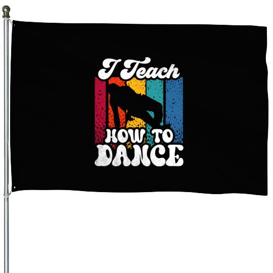 I Teach How To Dance Dancing Dance Teacher Dancer House Flags