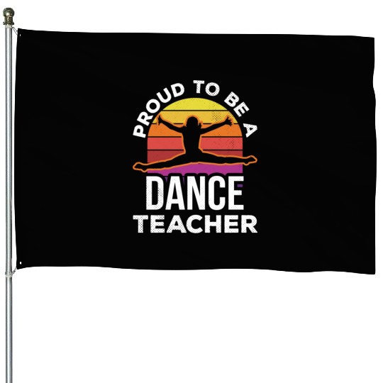 Proud To Be A Dance Teacher Teach Dancing Dancer House Flags