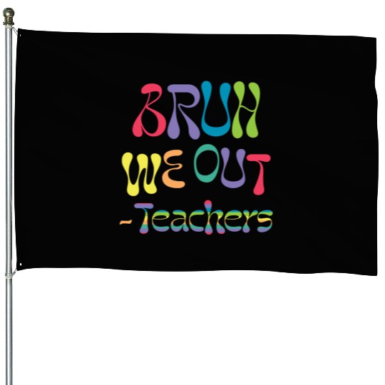 bruh we out teachers, end of school, House Flags
