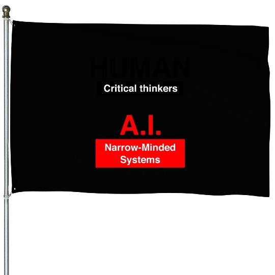 Humans Critical thinkers AI Narrow minded systems House Flags