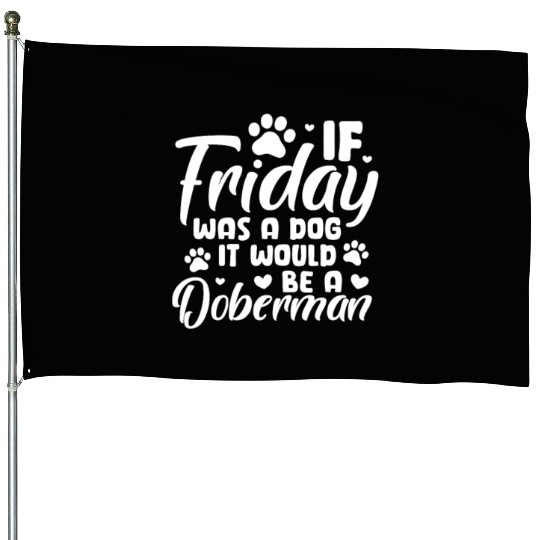 If Friday Was A Dog It Would Be A Doberman House Flags