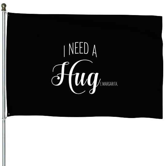 I Need A Huge Margarita House Flags