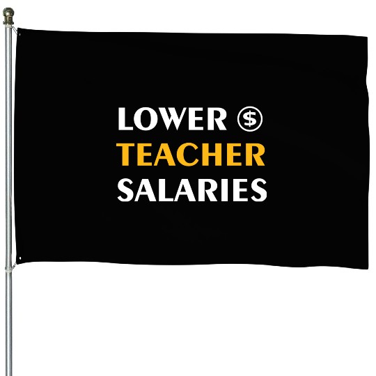 Teacher Lower Teacher Salaries Cool nostalgia House Flags