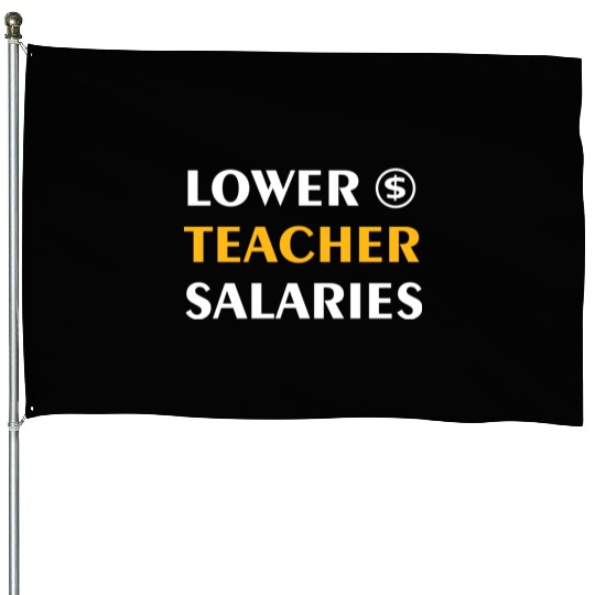 Teacher Lower Teacher Salaries Cool nostalgia House Flags