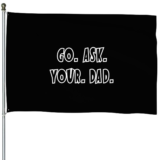 Go Ask Your Dad House Flags