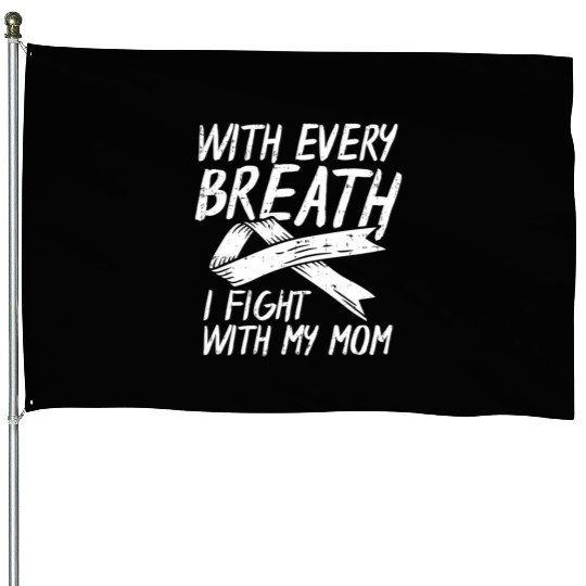 With Every Breath I Fight With My Mom Lung Cancer House Flags