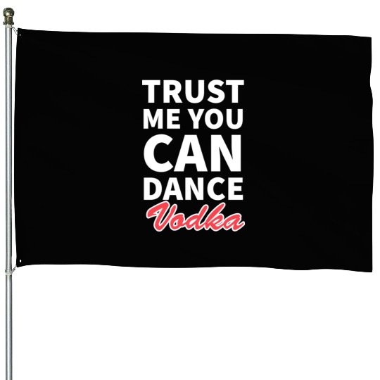 Trust me you can dance vodka tumblr House Flags