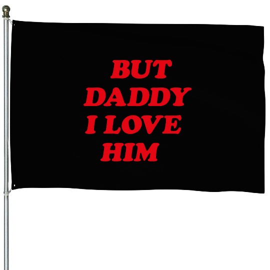 But Daddy I Love Him aesthetic House Flags