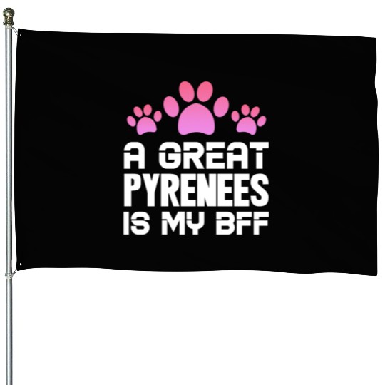 A Great Pyrenees Is My BFF House Flags