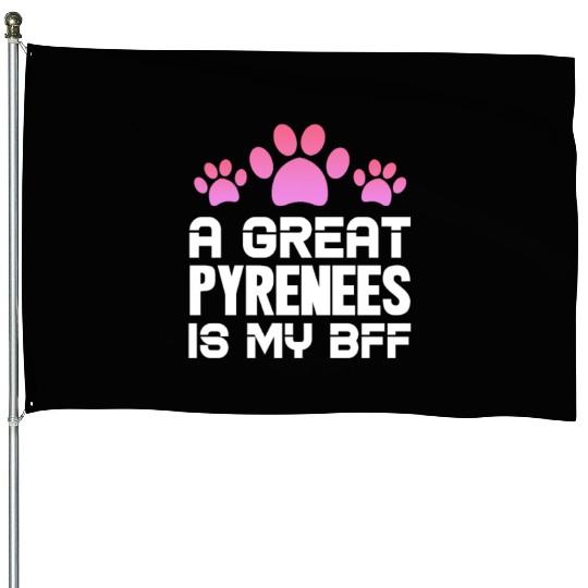 A Great Pyrenees Is My BFF House Flags