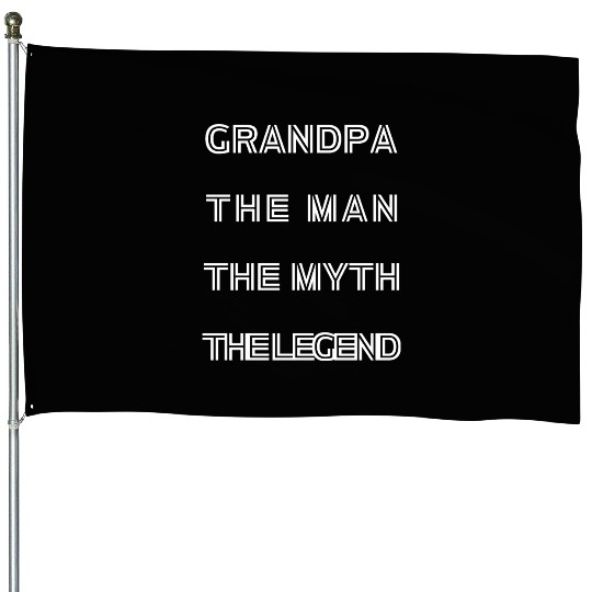 GRANDPA THE MAN THE MYTH THE LEGEND House Flags