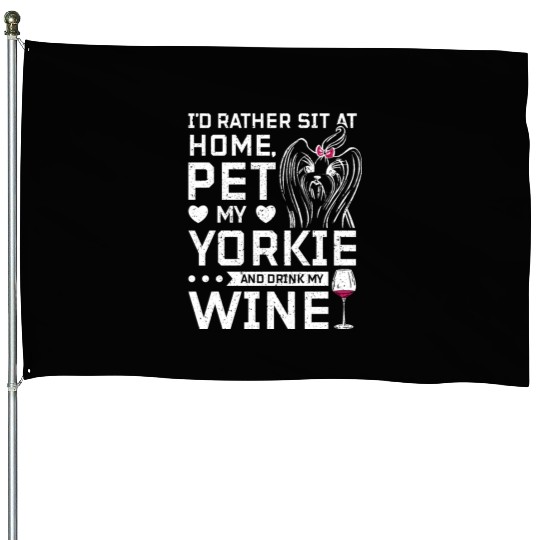 Sit at home and drink wine with my Yorkie House Flags