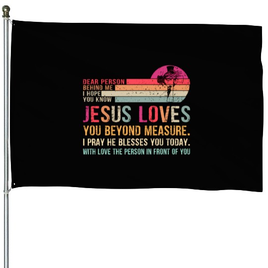 Dear Person Behind Me I Hope You Know Jesus Loves House Flags