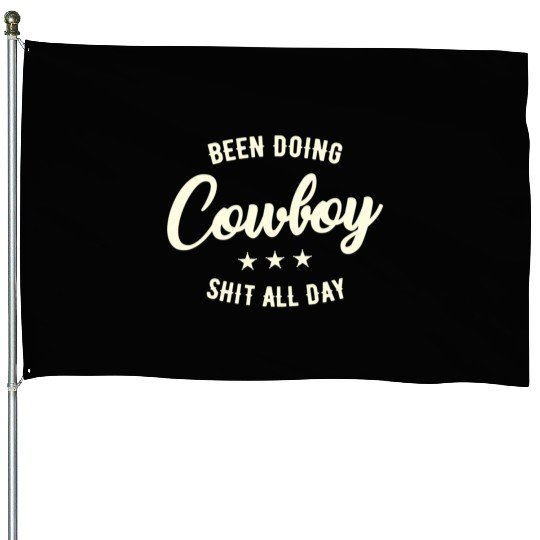 Been Doing Cowboy Shit All Day House Flags