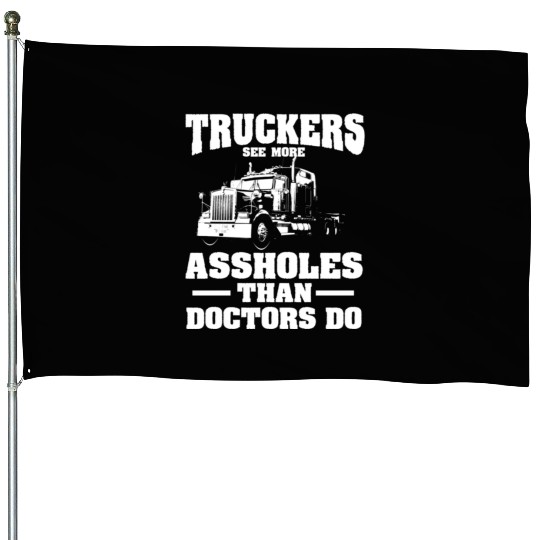 Truckers See More Assholes Than Doctors Semi Truck House Flags