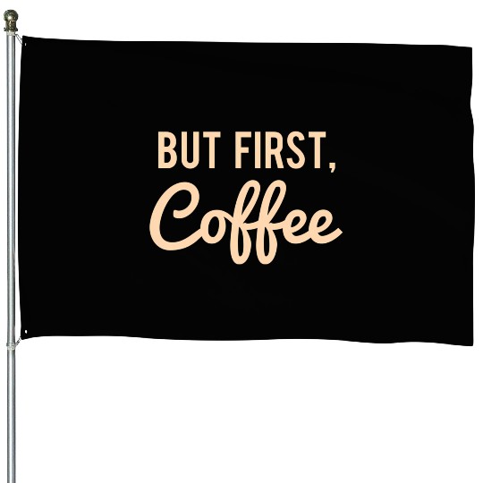 But First Coffee House Flags