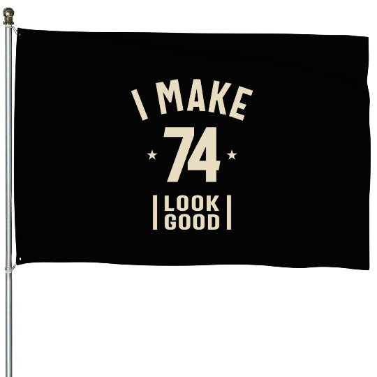 I Make 74 Look Good - 74th Birthday House Flags