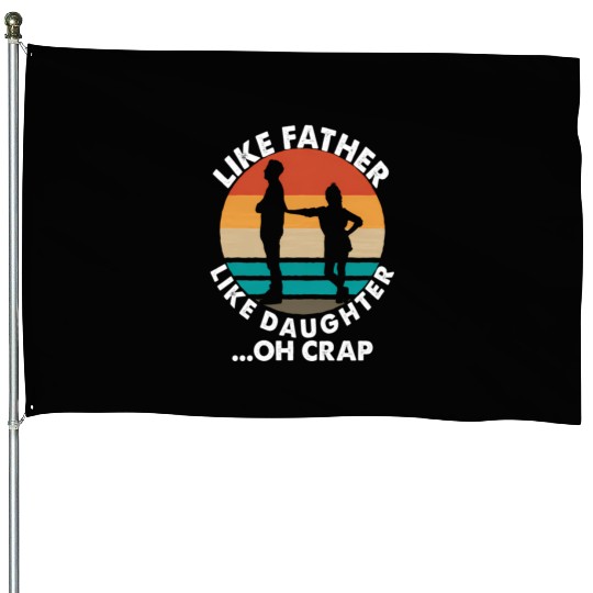 Like Father Like Daughter Oh Crap Fathers Day From House Flags