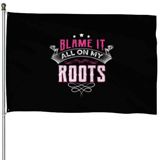 Blame It All On My Roots House Flags