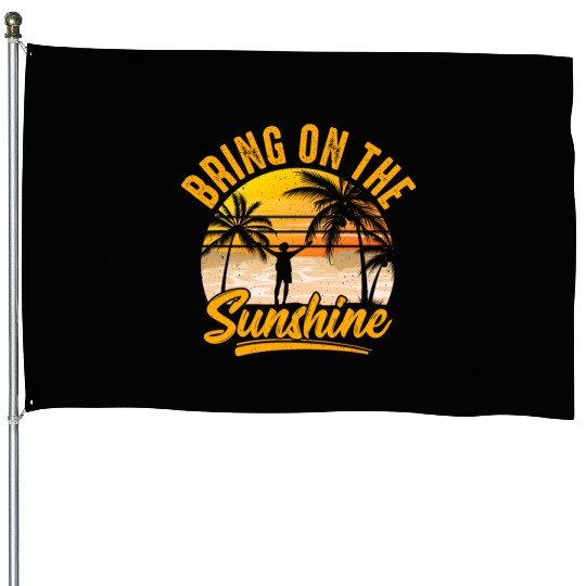 Bring on the sunshine House Flags