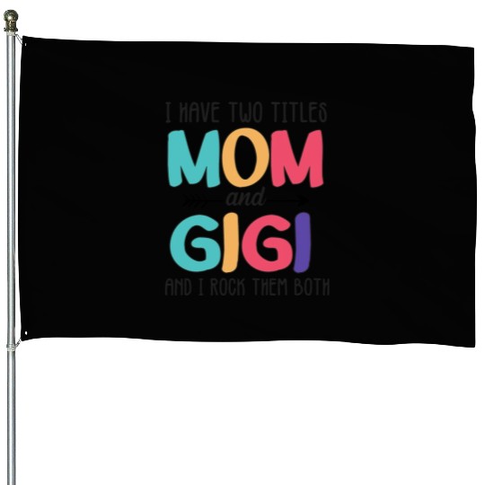I Have Two Titles Mom And Gigi House Flags
