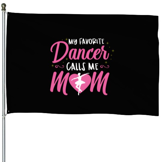My Favorite Dancer Calls Me Mom Ballet Mom House Flags