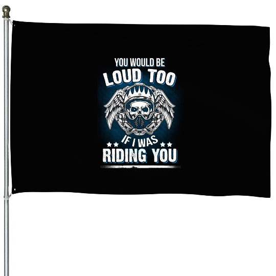 Motorcycle Biker You Would Be Loud Too Riding You House Flags