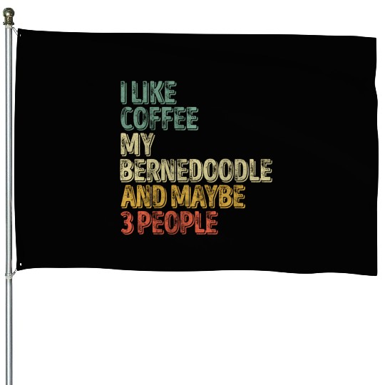 I Like Coffee My Bernedoodle And Maybe 3 People House Flags
