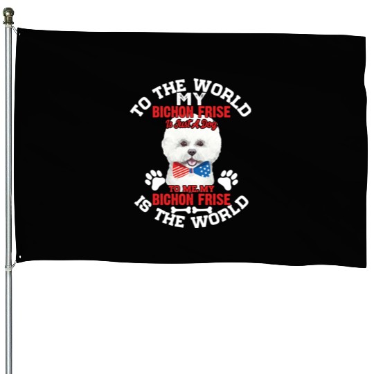 To The World My Bichon Frise Is A Dog To Me House Flags