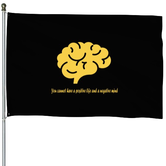 U cannot have a positive life and a negative mind House Flags