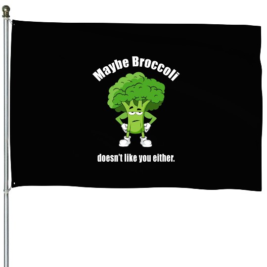 Maybe Broccoli Doesn t Like You Either House Flags