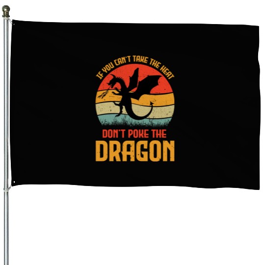 If You Can't Take The Heat Don't Poke The Dragon House Flags