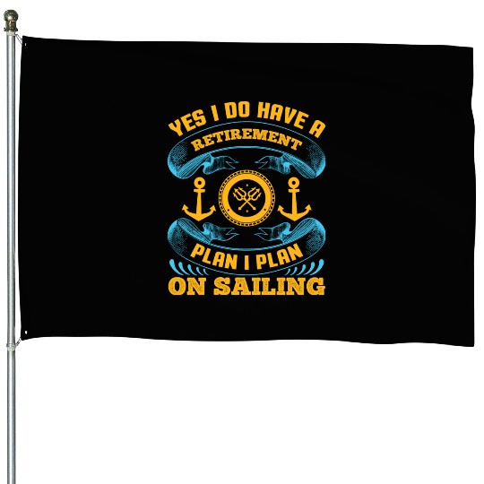 Yes I Do Have A Retirement Plan I Plan On Sailing House Flags