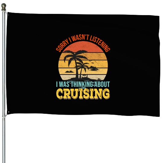 Sorry I wasn't listening, I was thinking Cruise House Flags