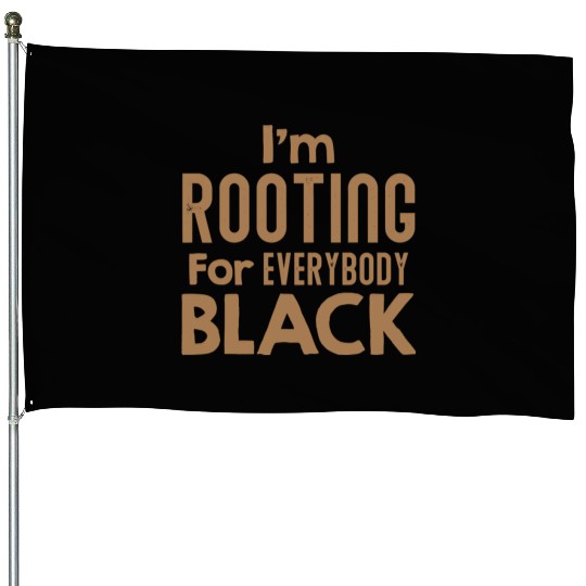 I m Rooting For Everybody Black African American House Flags