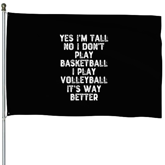 Yes I m Tall No I Don t Play Basketball I Play House Flags