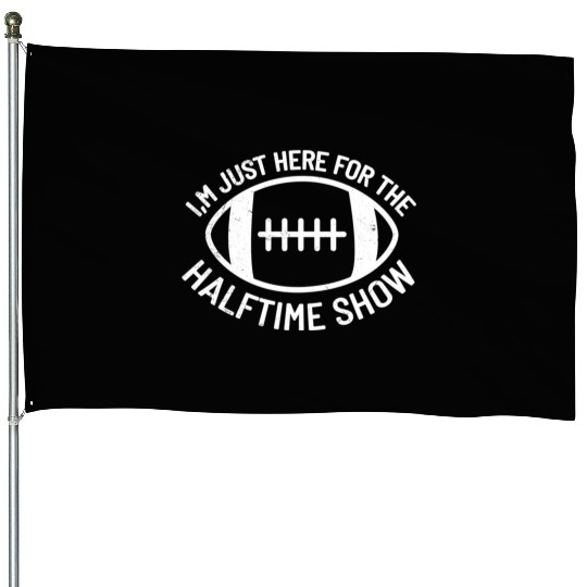 I'M Just Here For The Halftime Show Football House Flags