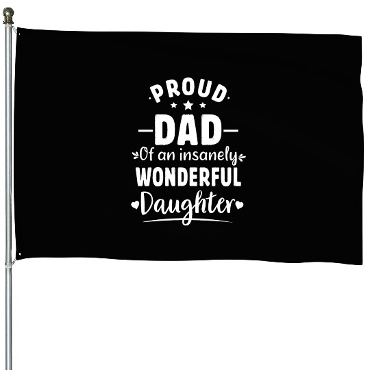 Proud Dad Of An Insanely Wonderful Daughter House Flags