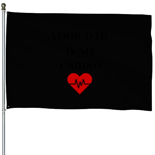 Your Dad Is My Cardio House Flags