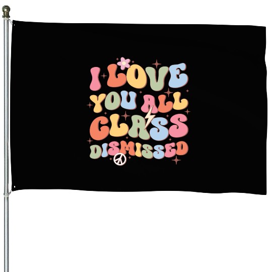 I Love You All Class Dismissed, Back To School House Flags
